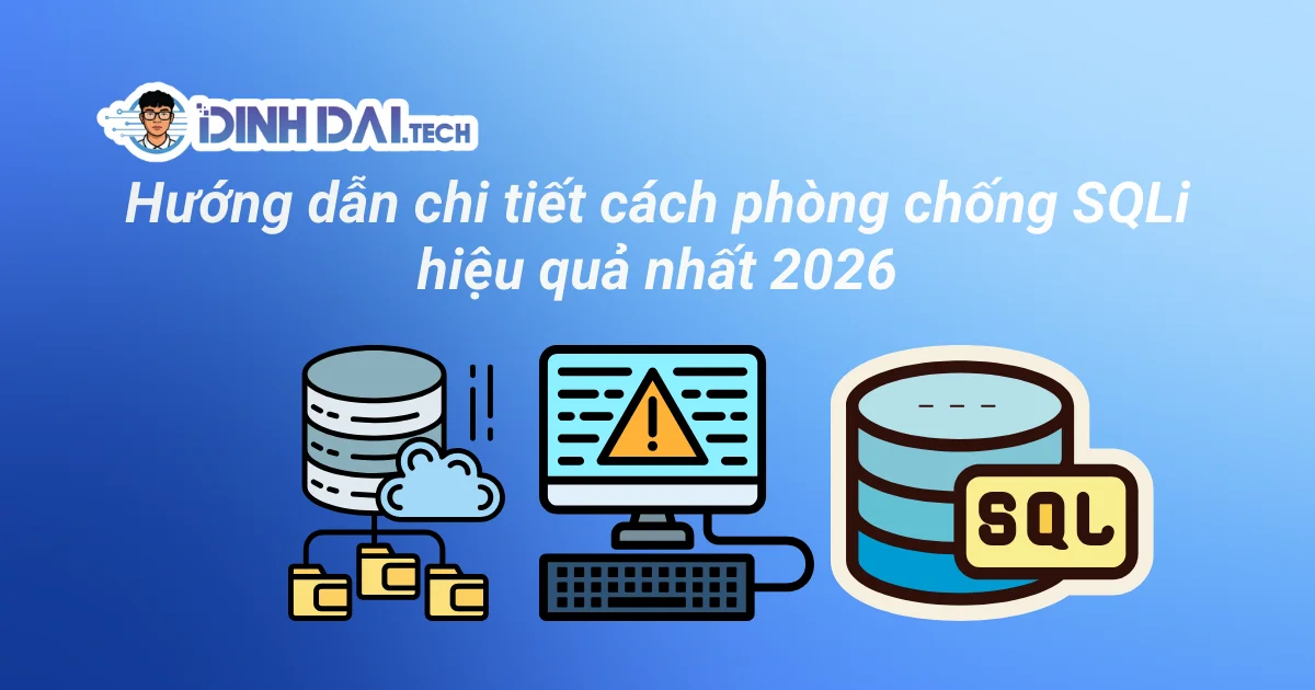 Hướng dẫn chi tiết cách phòng chống SQLi hiệu quả nhất 2026