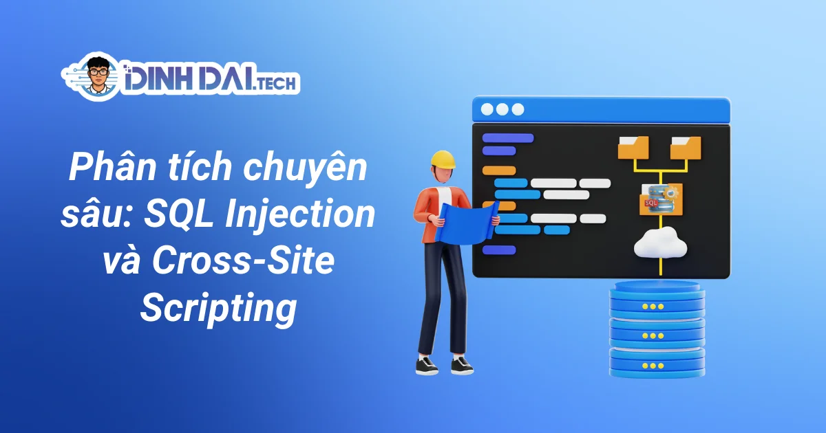 Phân tích chuyên sâu: SQL Injection và Cross-Site Scripting