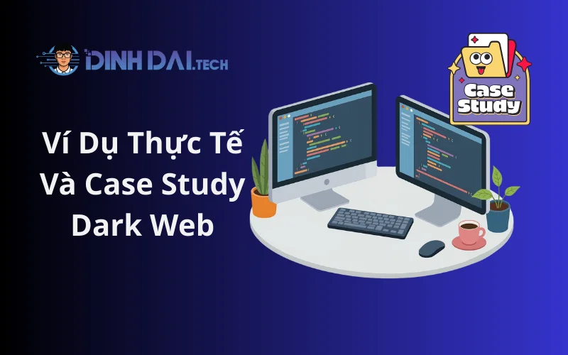 Ví Dụ Thực Tế Và Case Study Dark Web