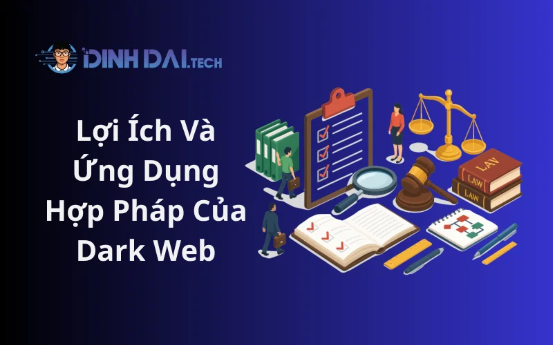 Lợi Ích Và Ứng Dụng Hợp Pháp Của Dark Web