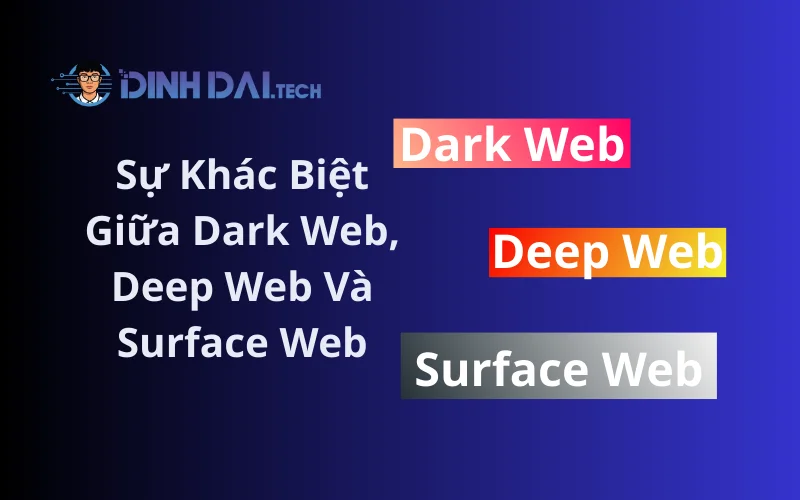 Sự Khác Biệt Giữa Dark Web, Deep Web Và Surface Web