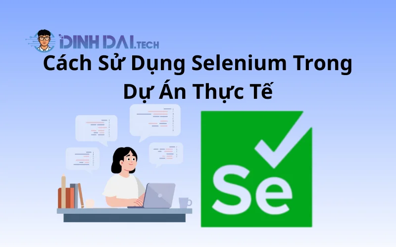 Cách Sử Dụng Selenium Trong Dự Án Thực Tế