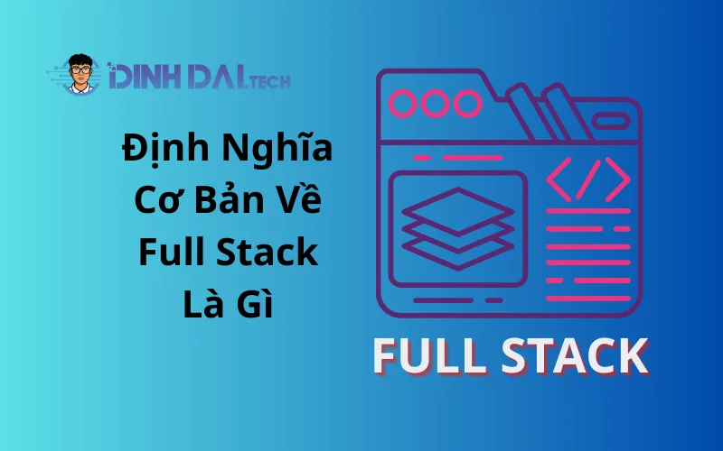 Định Nghĩa Cơ Bản Về Full Stack Là Gì