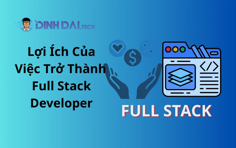 Lợi Ích Của Việc Trở Thành Full Stack Developer
