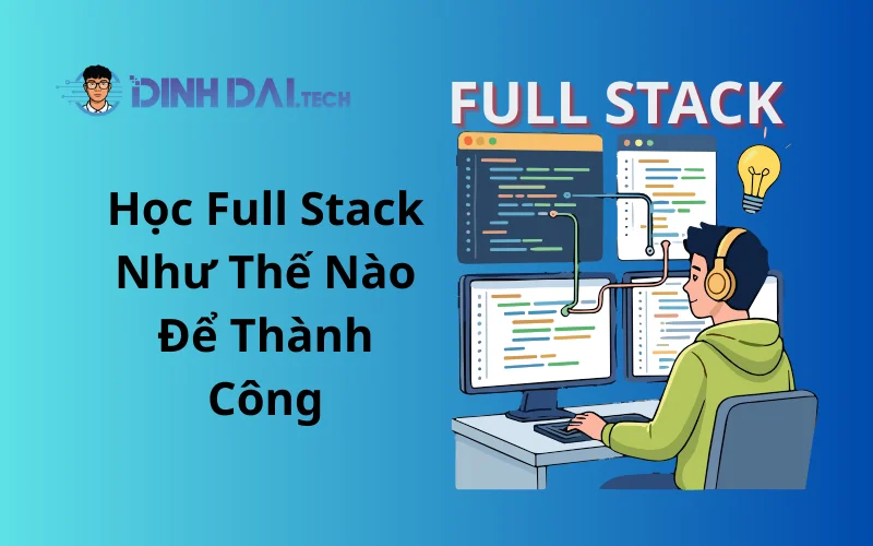 Học Full Stack Như Thế Nào Để Thành Công
