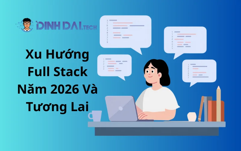 Xu Hướng Full Stack Năm 2026 Và Tương Lai