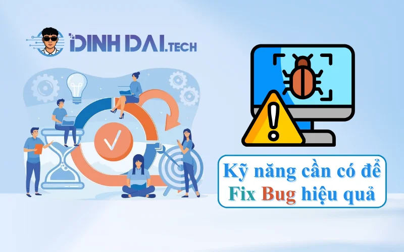 Kỹ năng cần có để Fix Bug hiệu quả