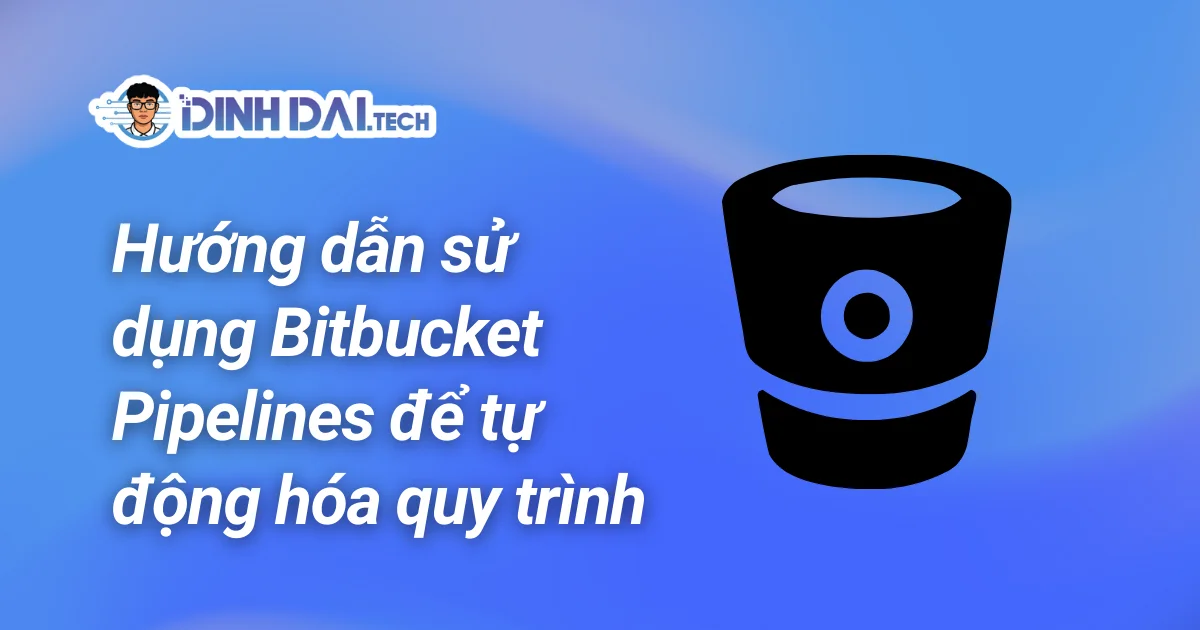 Hướng dẫn sử dụng Bitbucket Pipelines để tự động hóa quy trình