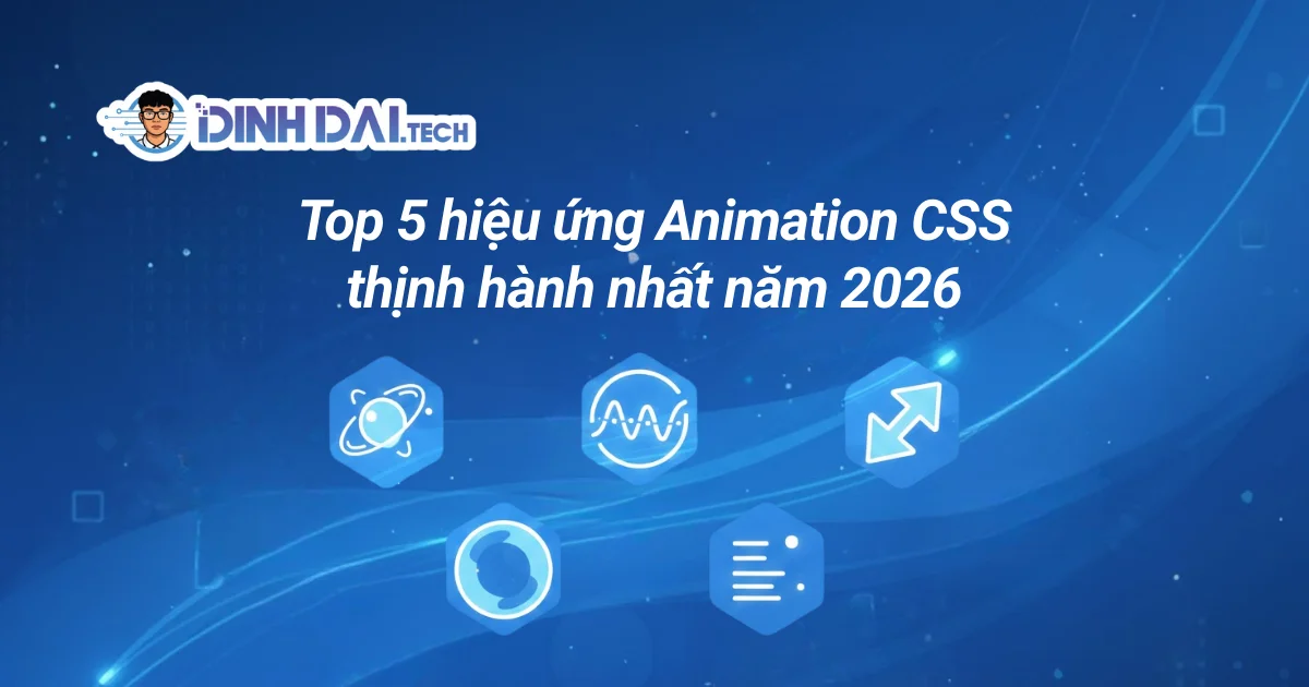 Top 5 hiệu ứng Animation CSS thịnh hành nhất năm 2026