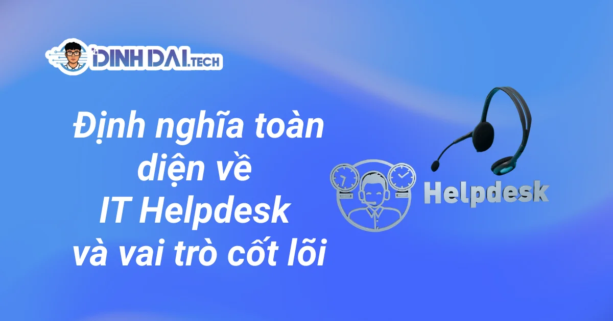 Định nghĩa toàn diện về IT Helpdesk và vai trò cốt lõi