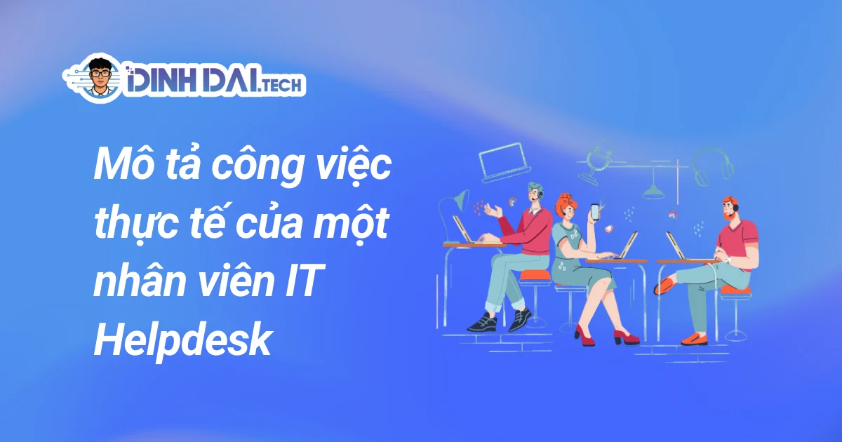 Mô tả công việc thực tế của một nhân viên IT Helpdesk