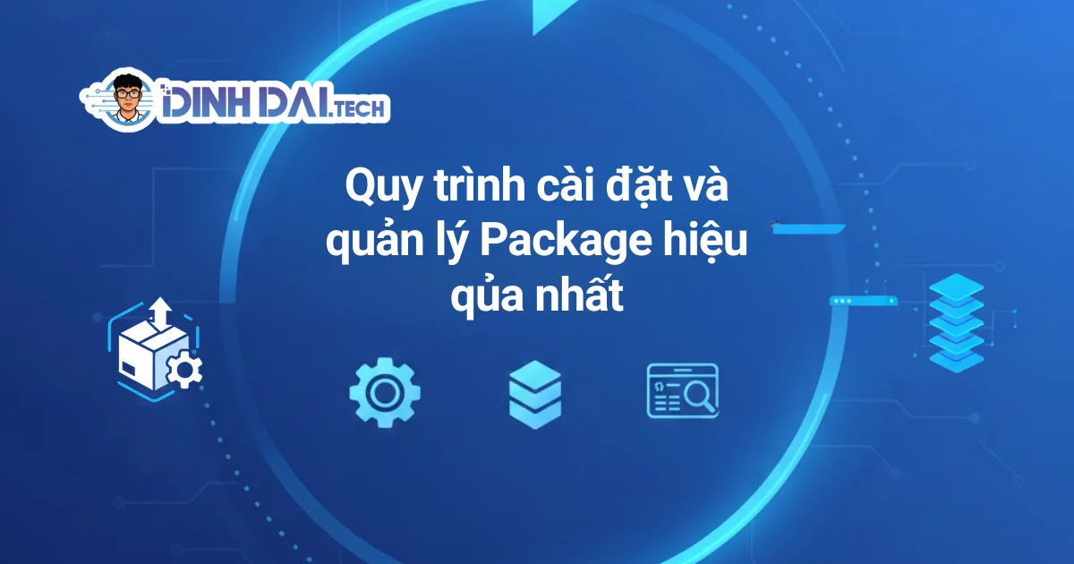 Quy trình cài đặt và quản lý Package hiệu quả nhất
