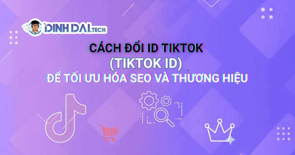 Cách đổi ID TikTok (TikTok ID) để tối ưu hóa seo và thương hiệu