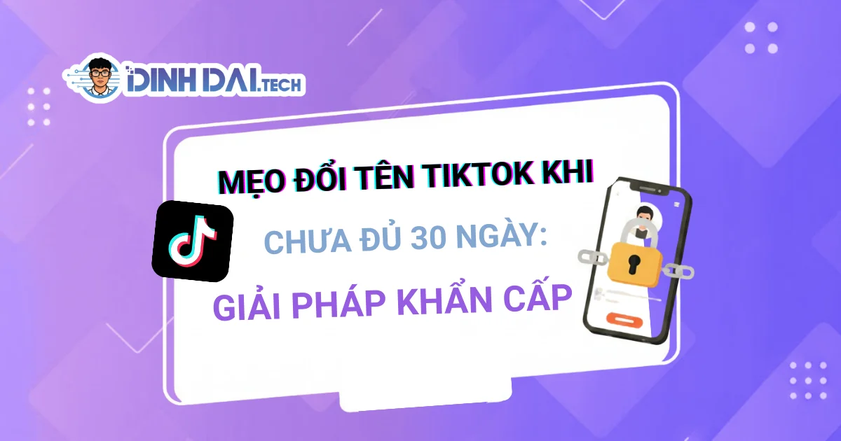 Mẹo đổi tên TikTok khi chưa đủ 30 ngày: Giải pháp khẩn cấp