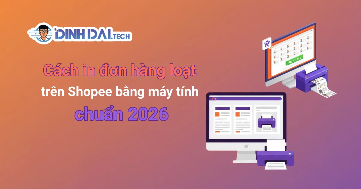 Cách in đơn hàng loạt trên Shopee bằng máy tính chuẩn 2026