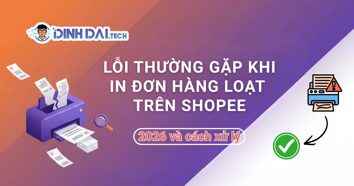 Lỗi thường gặp khi in đơn hàng loạt trên Shopee 2026 và cách xử lý