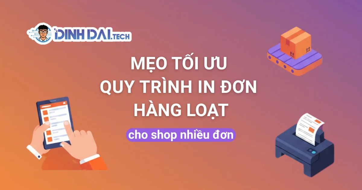 Mẹo tối ưu quy trình in đơn hàng loạt cho shop nhiều đơn
