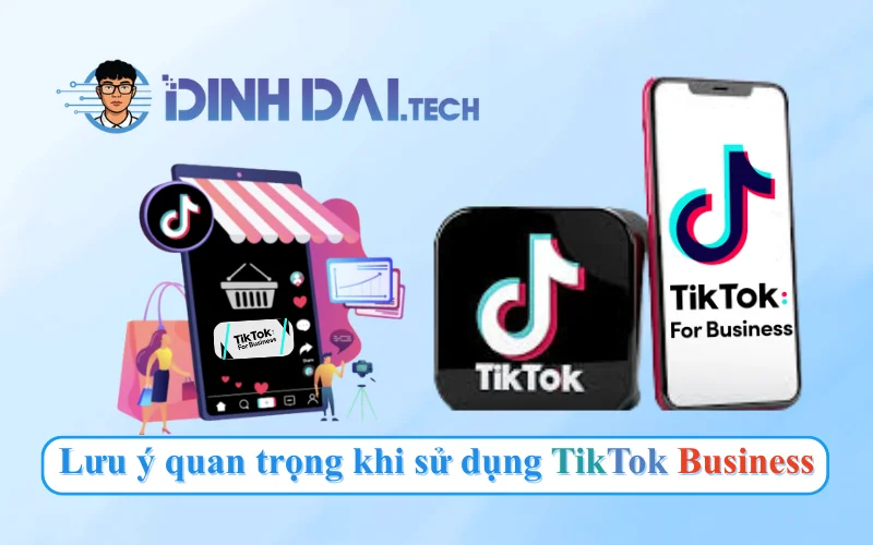 Những lưu ý quan trọng khi sử dụng TikTok Business