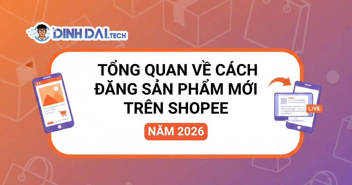 Tổng quan về cách đăng sản phẩm mới trên Shopee năm 2026