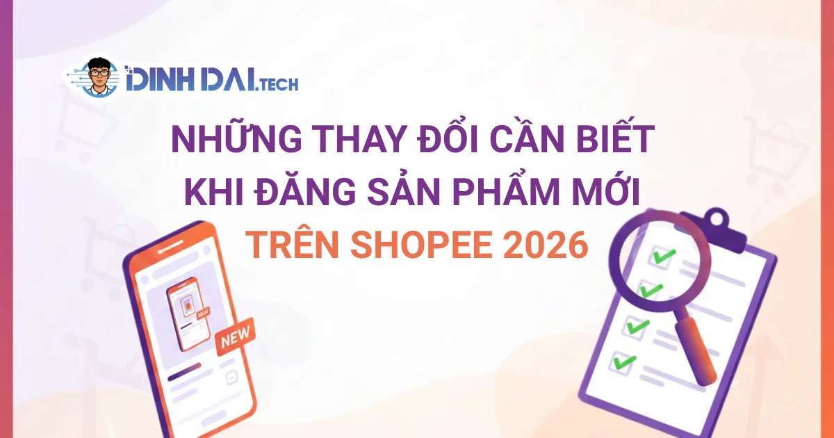 Những thay đổi cần biết khi đăng sản phẩm mới trên Shopee 2026