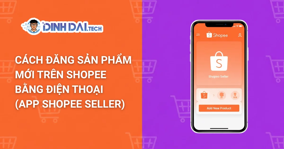 Cách đăng sản phẩm mới trên Shopee bằng điện thoại (App Shopee Seller)