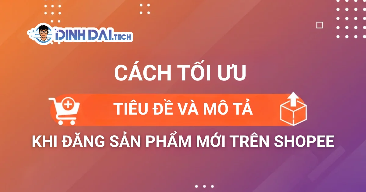 Cách tối ưu tiêu đề và mô tả khi đăng sản phẩm mới trên Shopee