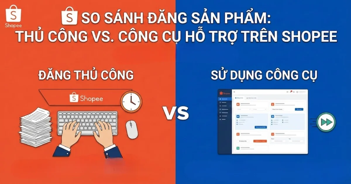 So sánh đăng sản phẩm thủ công và sử dụng công cụ hỗ trợ trên Shopee