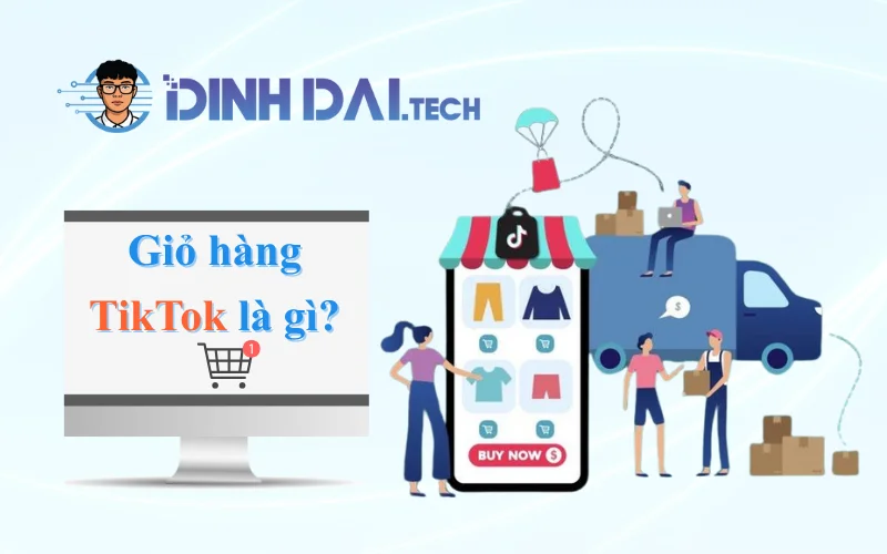 Giỏ hàng TikTok là gì Vì sao nên tạo giỏ hàng trên TikTok