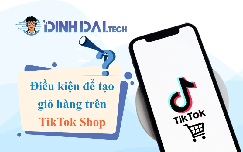 Điều kiện để tạo giỏ hàng trên TikTok Shop