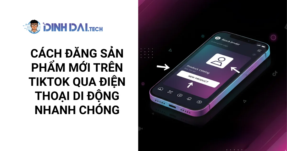 CÁCH ĐĂNG SẢN PHẨM MỚI TRÊN TIKTOK QUA ĐIỆN THOẠI DI ĐỘNG NHANH CHÓNG