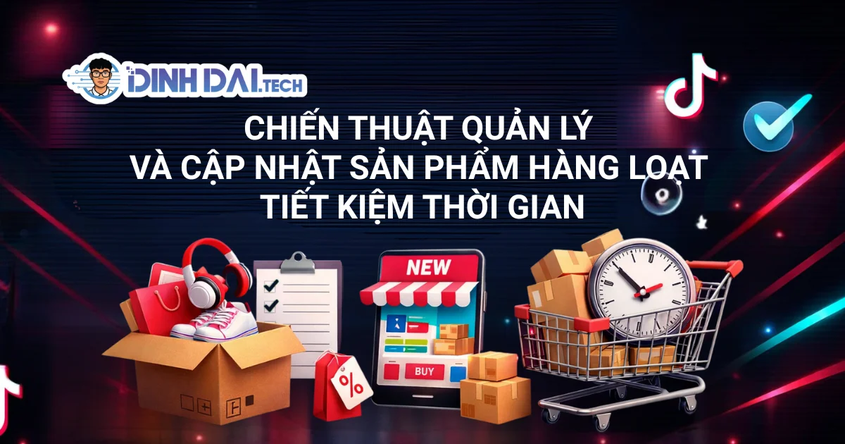 CHIẾN THUẬT QUẢN LÝ VÀ CẬP NHẬT SẢN PHẨM HÀNG LOẠT TIẾT KIỆM THỜI GIAN