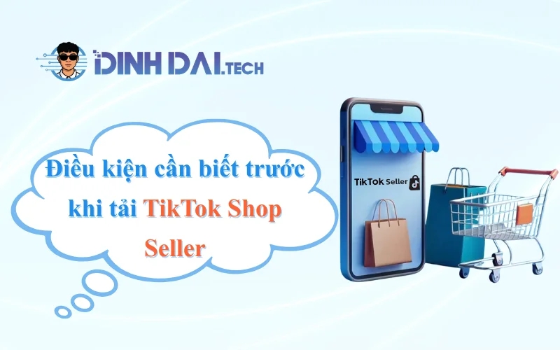 Điều kiện cần biết trước khi tải TikTok Shop Seller