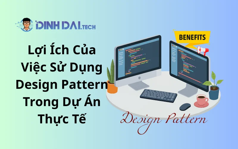 Lợi Ích Của Việc Sử Dụng Design Pattern Trong Dự Án Thực Tế