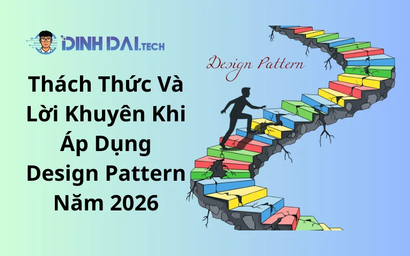 Thách Thức Và Lời Khuyên Khi Áp Dụng Design Pattern Năm 2026