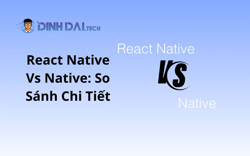 React Native Vs Native_ So Sánh Chi Tiết