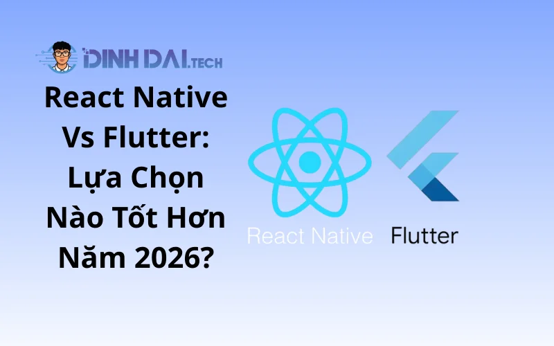 React Native Vs Flutter_ Lựa Chọn Nào Tốt Hơn Năm 2026