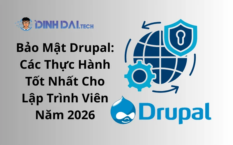 Bảo Mật Drupal_ Các Thực Hành Tốt Nhất Cho Lập Trình Viên Năm 2026