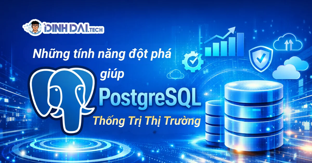 Những tính năng đột phá giúp PostgreSQL thống trị thị trường