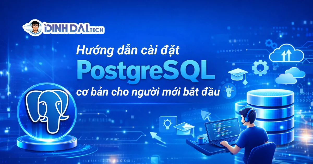 Hướng dẫn cài đặt PostgreSQL cơ bản cho người mới bắt đầu