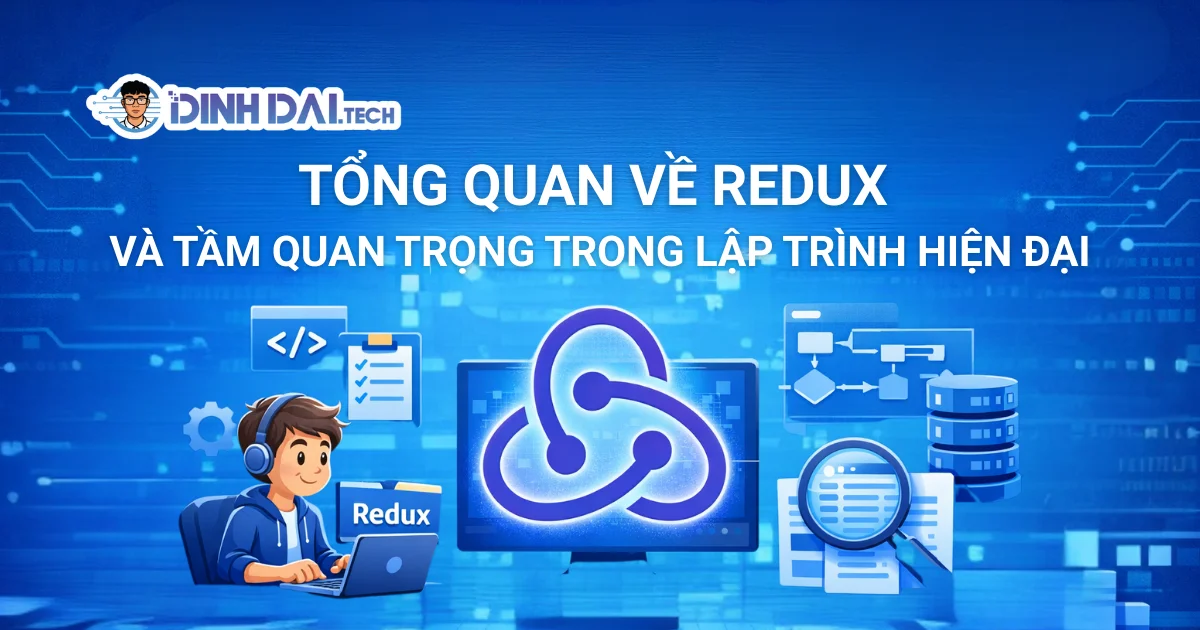 TỔNG QUAN VỀ REDUX VÀ TẦM QUAN TRỌNG TRONG LẬP TRÌNH HIỆN ĐẠI