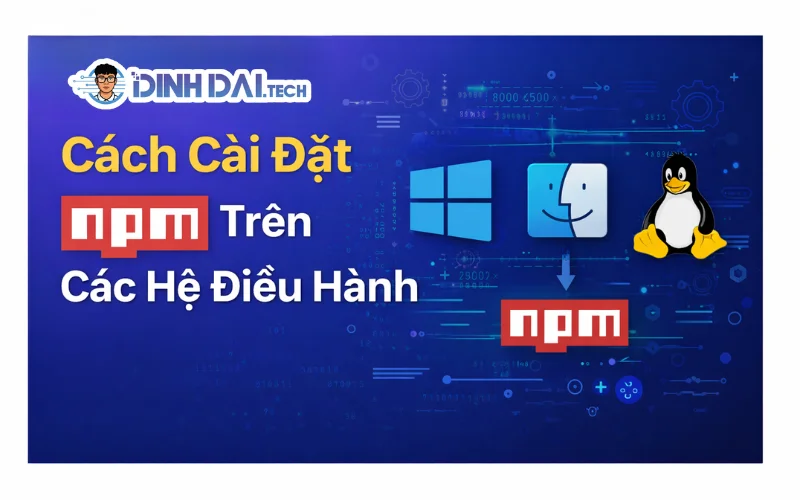 Cách Cài Đặt NPM Trên Các Hệ Điều Hành