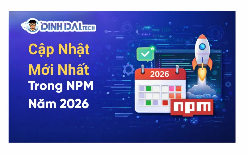 Cập Nhật Mới Nhất Trong NPM Năm 2026