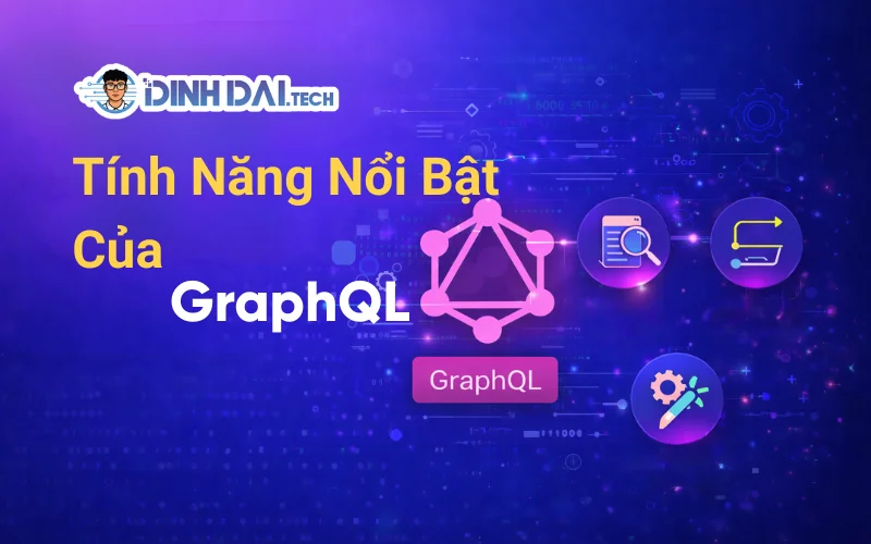 Tính Năng Nổi Bật Của GraphQL