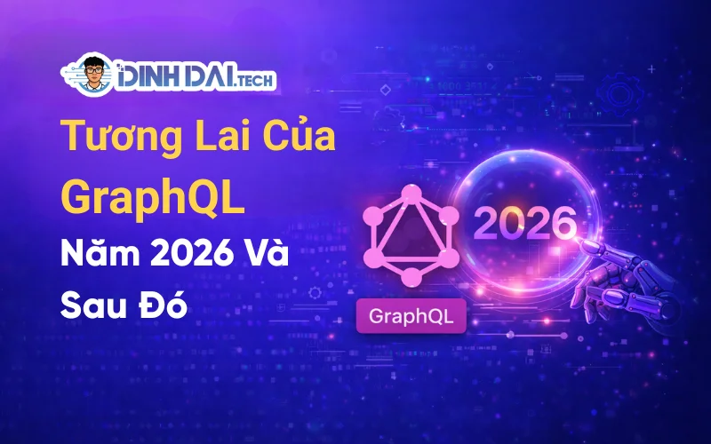 Tương Lai Của GraphQL Năm 2026 Và Sau Đó