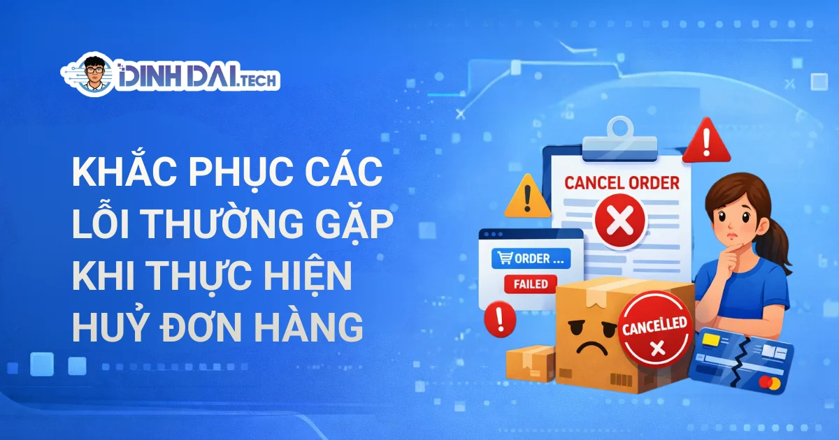 Khắc phục các lỗi thường gặp khi huỷ đơn hàng