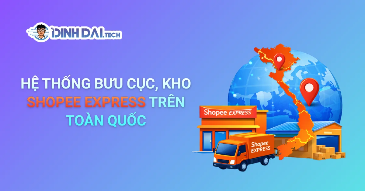 HỆ THỐNG BƯU CỤC, KHO SHOPEE EXPRESS TRÊN TOÀN QUỐC