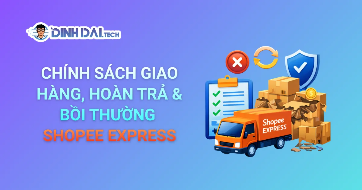 CHÍNH SÁCH GIAO HÀNG, HOÀN TRẢ & BỒI THƯỜNG SHOPEE EXPRESS