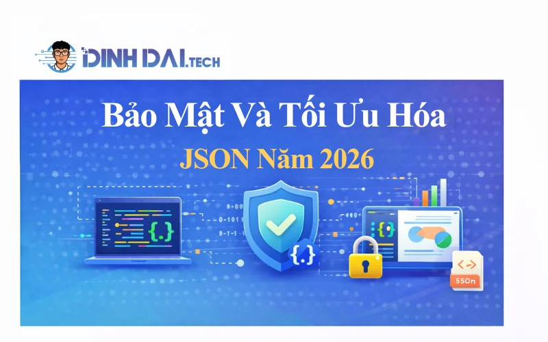 Bảo Mật Và Tối Ưu Hóa JSON Năm 2026