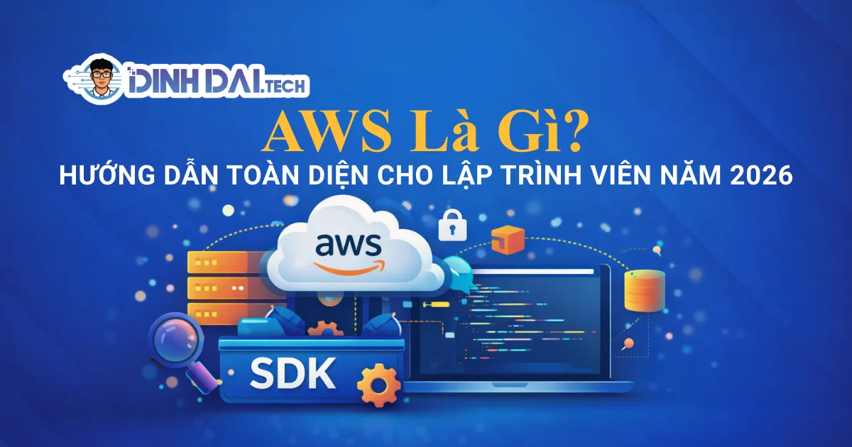AWS Là Gì? Hướng Dẫn Toàn Diện Cho Lập Trình Viên Năm 2026