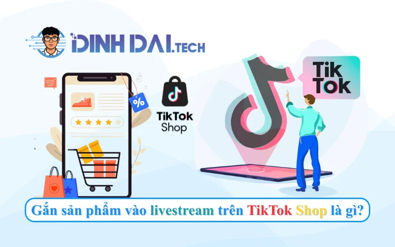 Gắn sản phẩm vào livestream trên TikTok Shop là gì